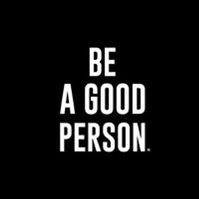 BE A GOOD PERSON