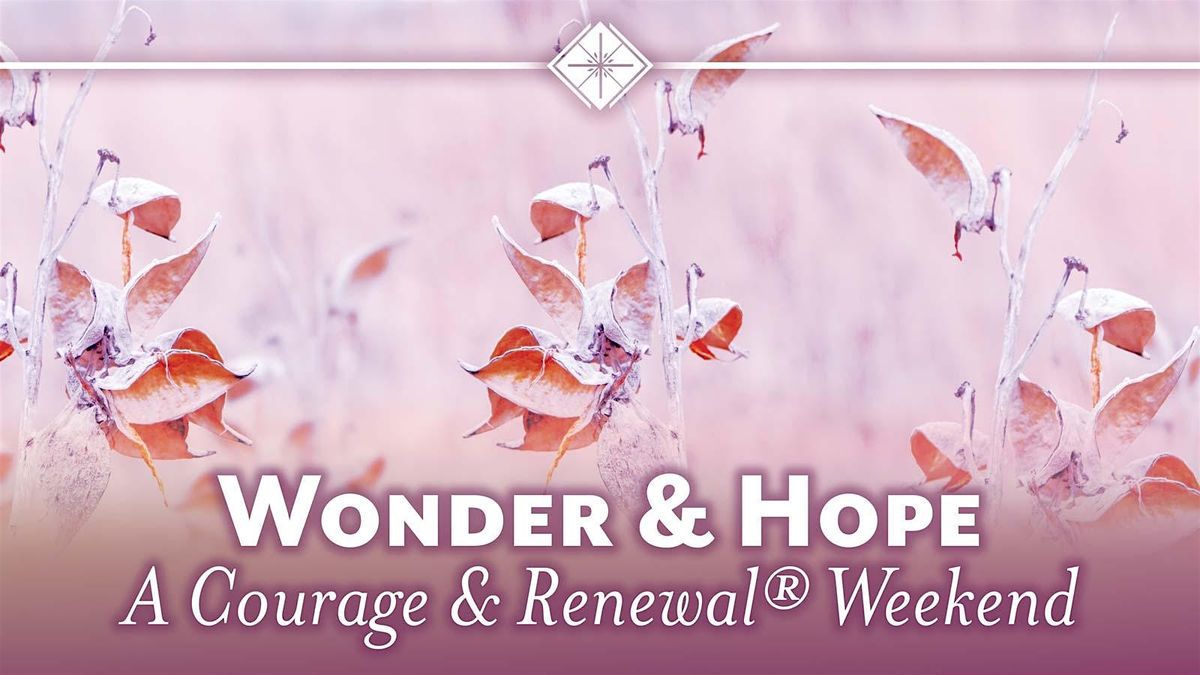 Wonder & Hope: A Courage & Renewal\u00ae Experience