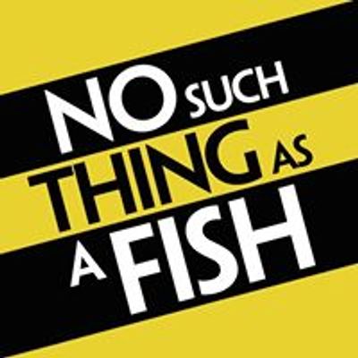 No Such Thing As A Fish