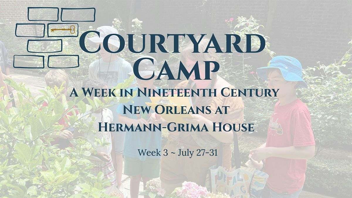 July 27-31 Courtyard Camp at Hermann-Grima House