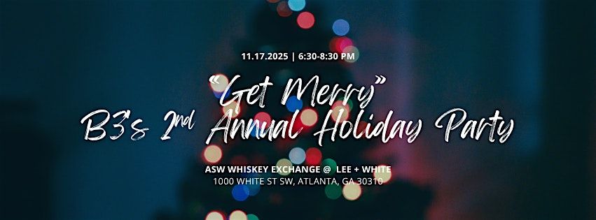 The 2nd Annual B3 Holiday Party | "Get Merry"