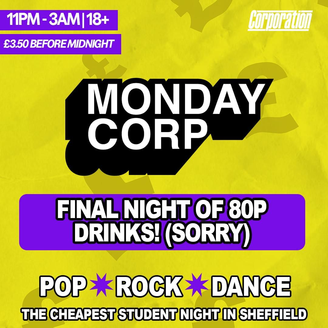 LAST NIGHT OF 80p DRINKS (Sorry) MONDAY CORP