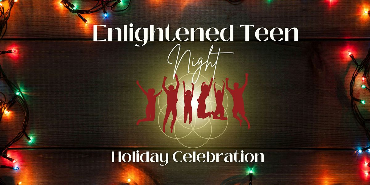 Enlightened Teen Night Holiday Celebration