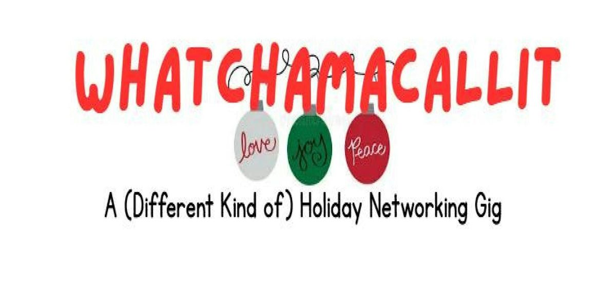 Inaugural WHATCHAMACALLIT Holiday Networking Gig