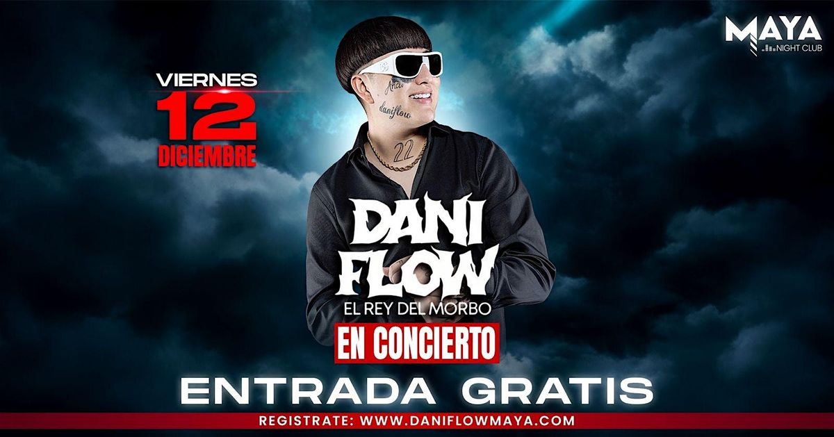 Dani Flow \u2022 El Rey del Morbo \u2022 Entrada Gratis @ Maya Nightclub