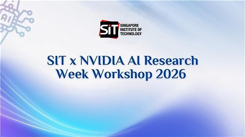 SIT x NVIDIA AI Research Week Workshop 2026 at Singapore Institute of ...
