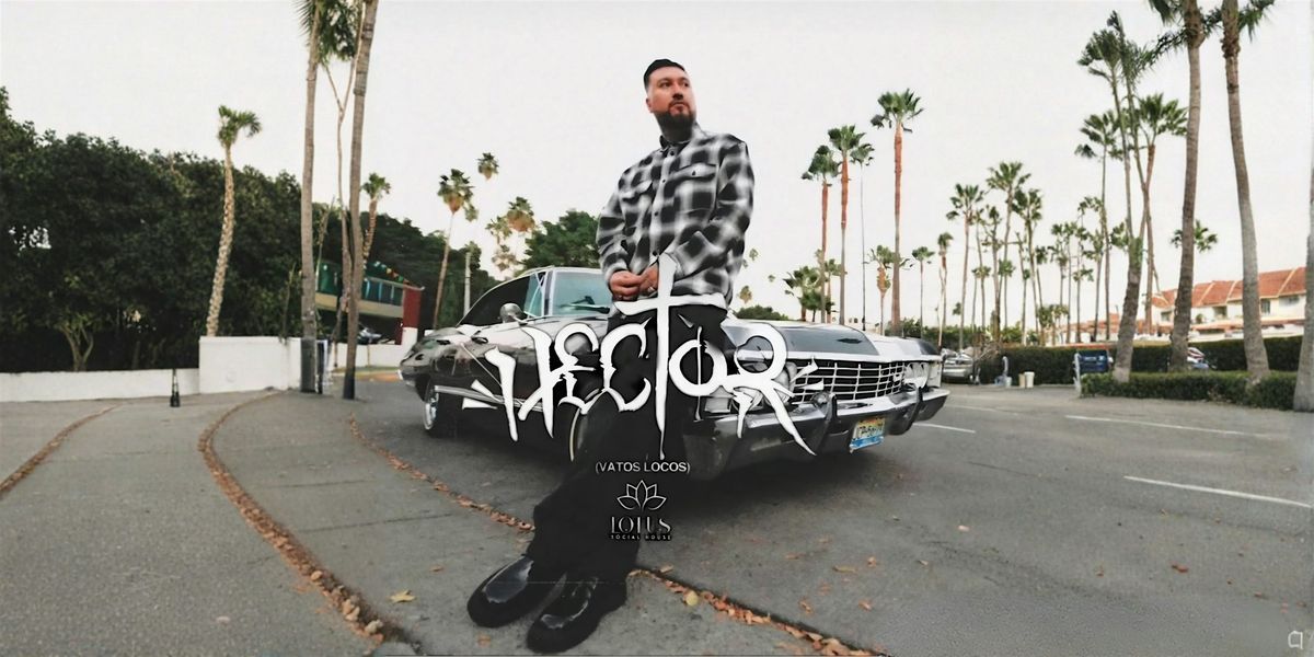 Lotus Social House Presents Hector  (Vatos Locos)