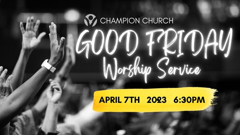 GOOD FRIDAY Worship Service Champion Church, Yuma, AZ April 7, 2023