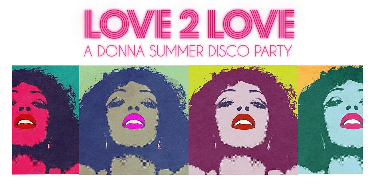 LOVE 2 LOVE - A DONNA SUMMER DISCO PARTY