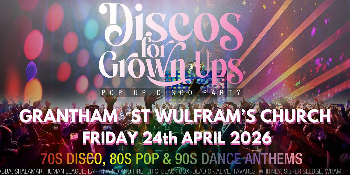 GRANTHAM - DISCOS FOR GROWN UPS 70s, 80s, 90s disco party  ST WULFRAM'S