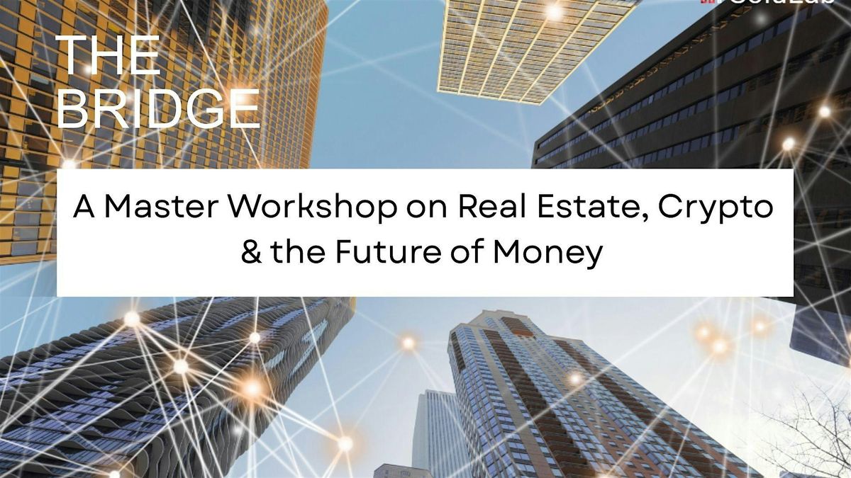 The Bridge: Master Workshop on Real Estate, Crypto & The Future of Money