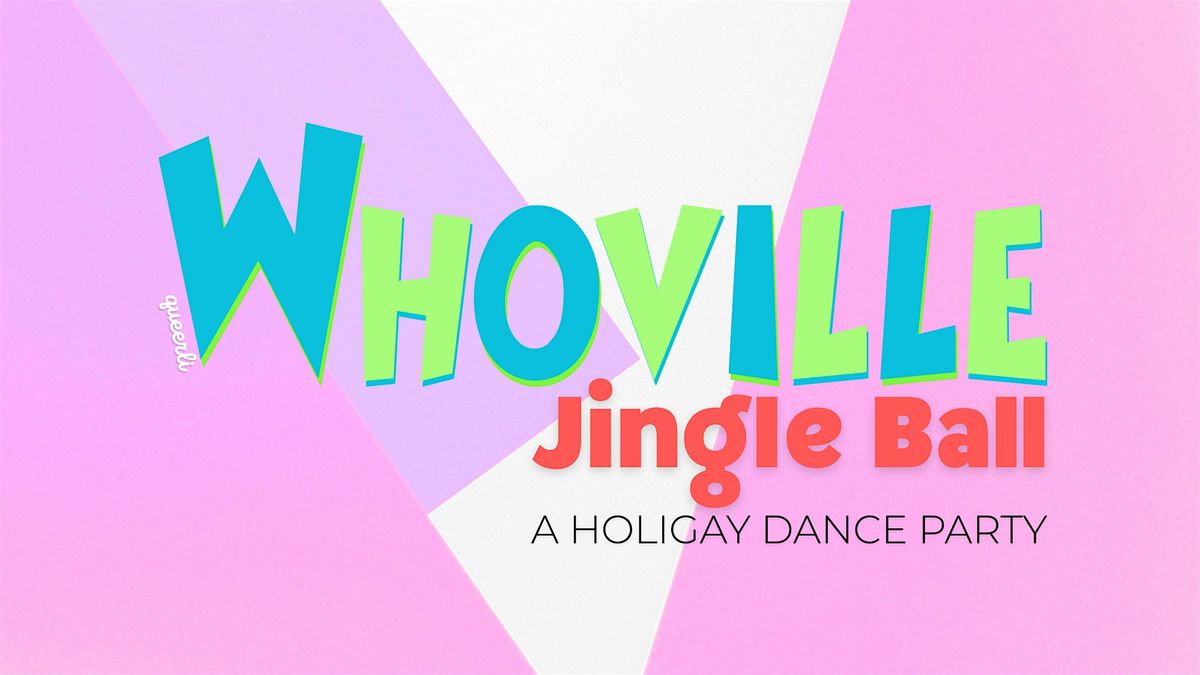 Whoville Jingle Ball: A LGBTQIA+ Holigay Dance Party