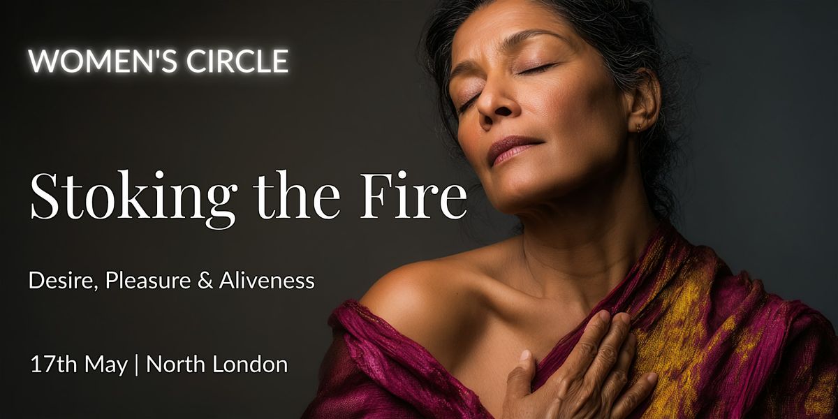 Women's Circle: Stoking the Fire | Desire, Pleasure & Aliveness