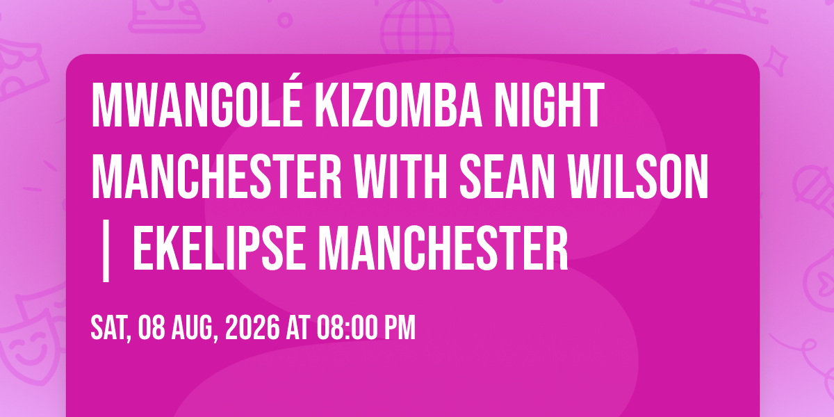 Mwangol\u00e9 Kizomba Night Manchester with Sean Wilson | EKELIPSE Manchester