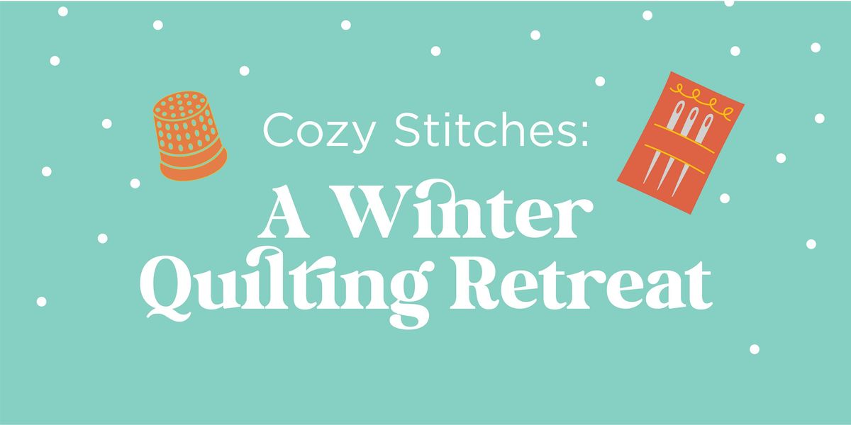 Cozy Stitches:  A Winter Quilting Retreat -  February 3-6, 2026