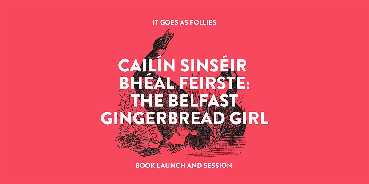It Goes As Follies: Cail\u00edn Sins\u00e9ir Bh\u00e9al Feirste\/Belfast Gingerbread Girl