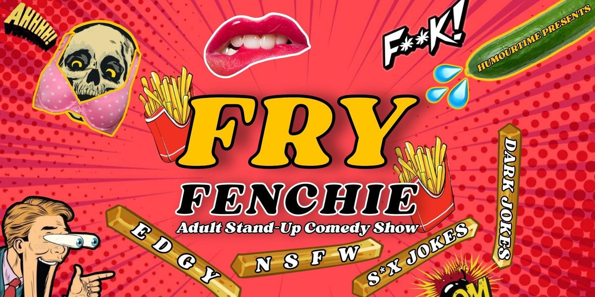 Fry Fenchie - Adult Stand Up Comedy Show