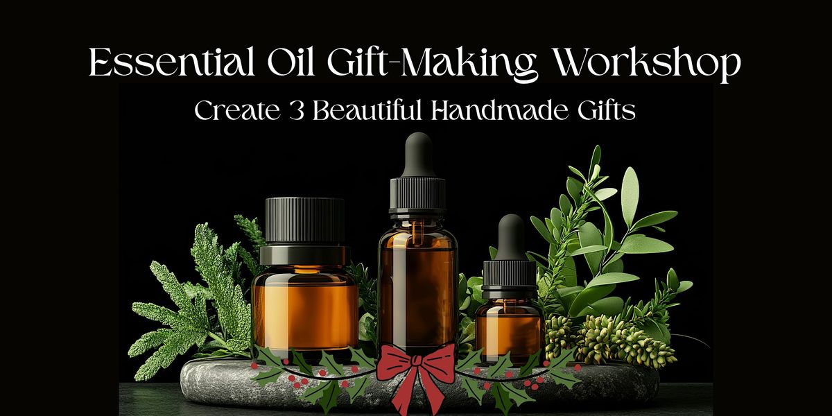 Essential Oil Gift-Making Workshop: Create 3 Beautiful Handmade Gifts