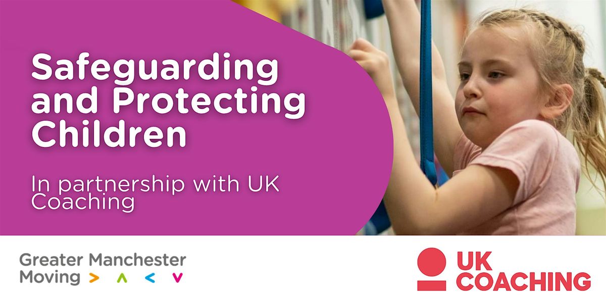 UK Coaching - Safeguarding and Protecting Children