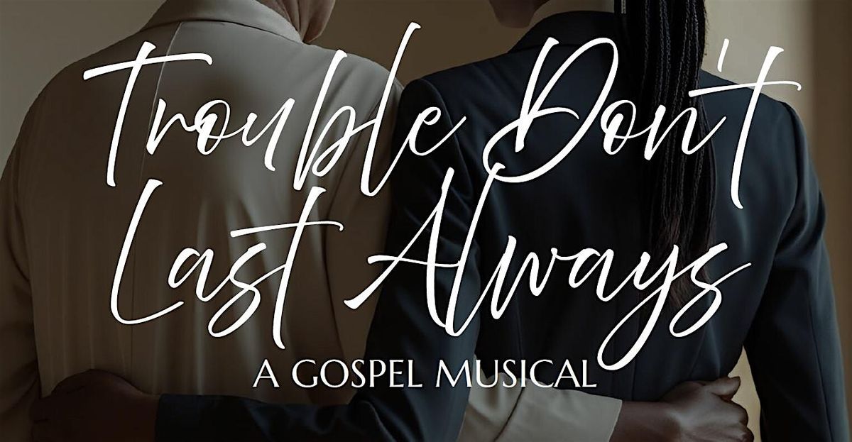 Trouble Don't Last Always - Gospel Musical