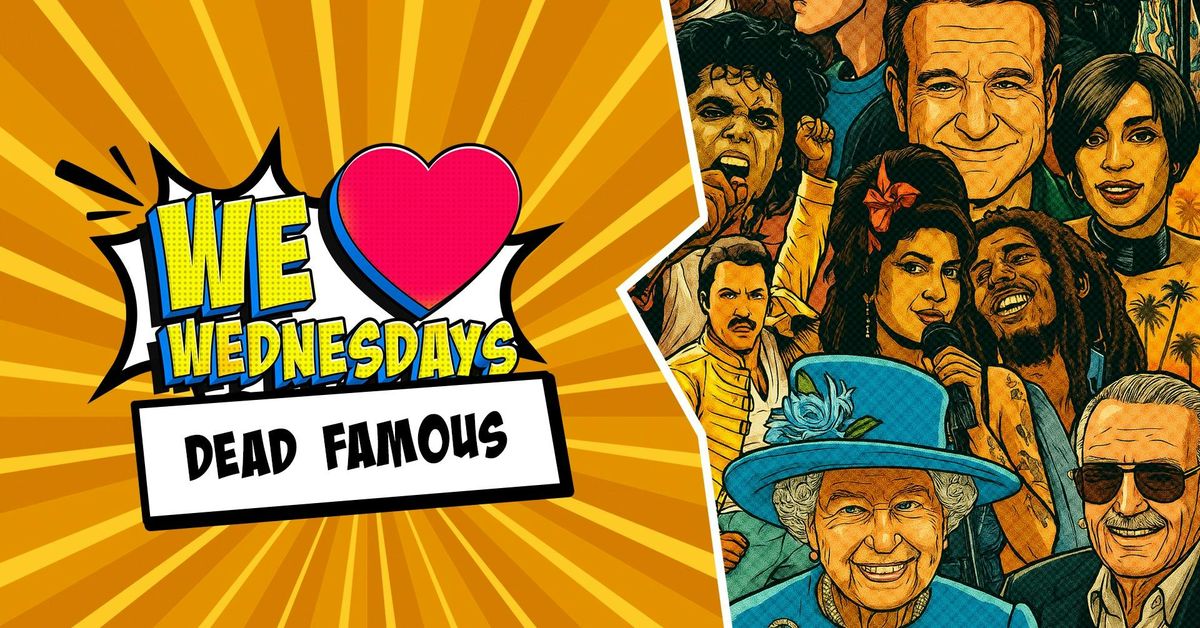 We Love Wednesdays: \ud83d\udc80 Dead Famous \ud83d\udc80