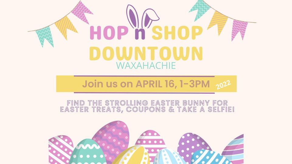 Downtown Waxahachie Hop n Shop Downtown Waxahachie April 16, 2022