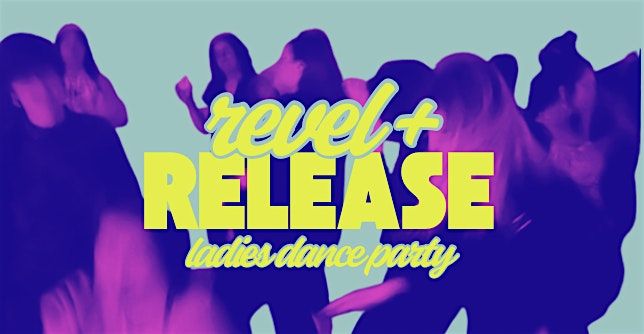 REVEL + RELEASE ladies Dance Party