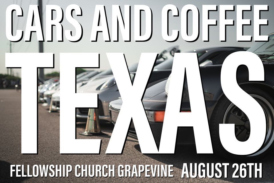 CARS AND COFFEE TEXAS Fellowship Church, Grapevine, TX August 26, 2023