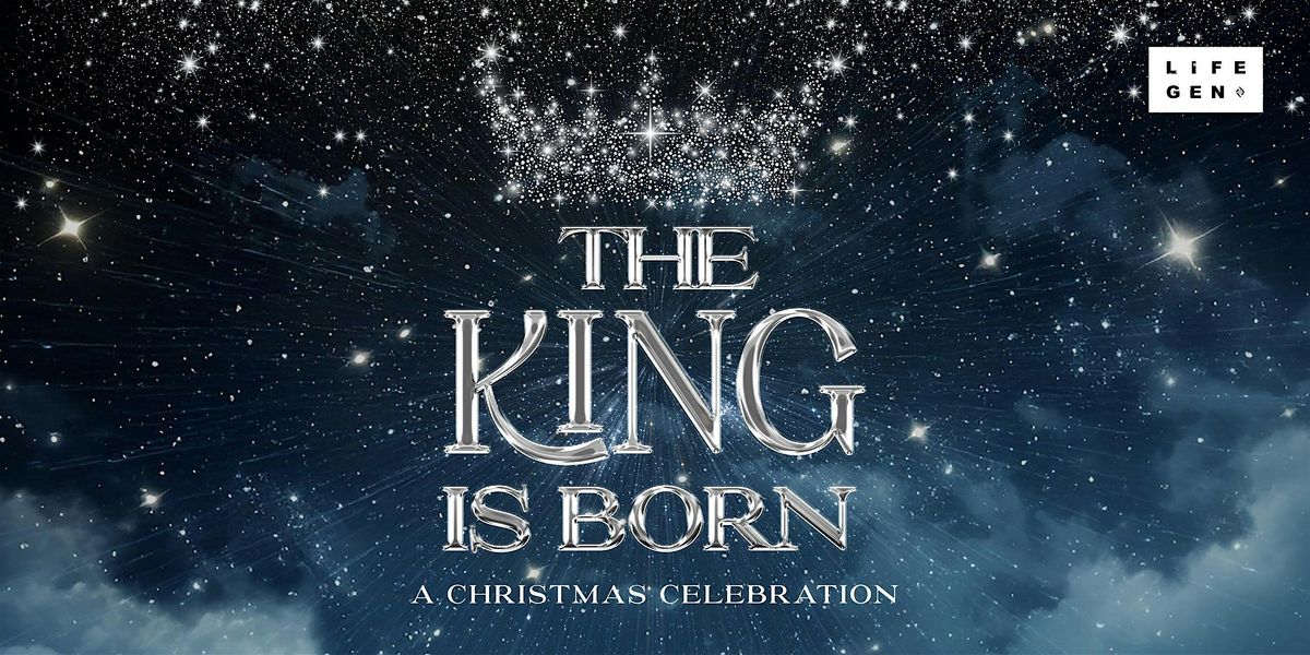 LIFEGEN CHRISTMAS | THE KING IS BORN