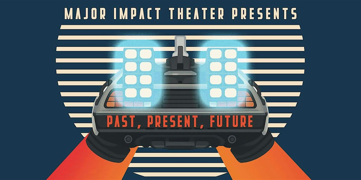 Major Impact Theater Presents: Past, Present, Future