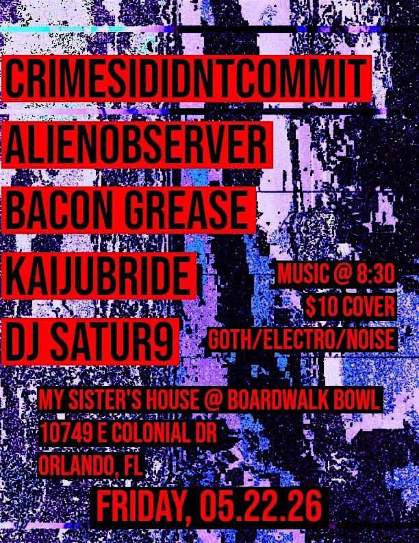 CRIMESIDIDNTCOMMIT, ALIENOBSERVER, BACON GREASE, KAIJUBRIDE, DJ SATUR9