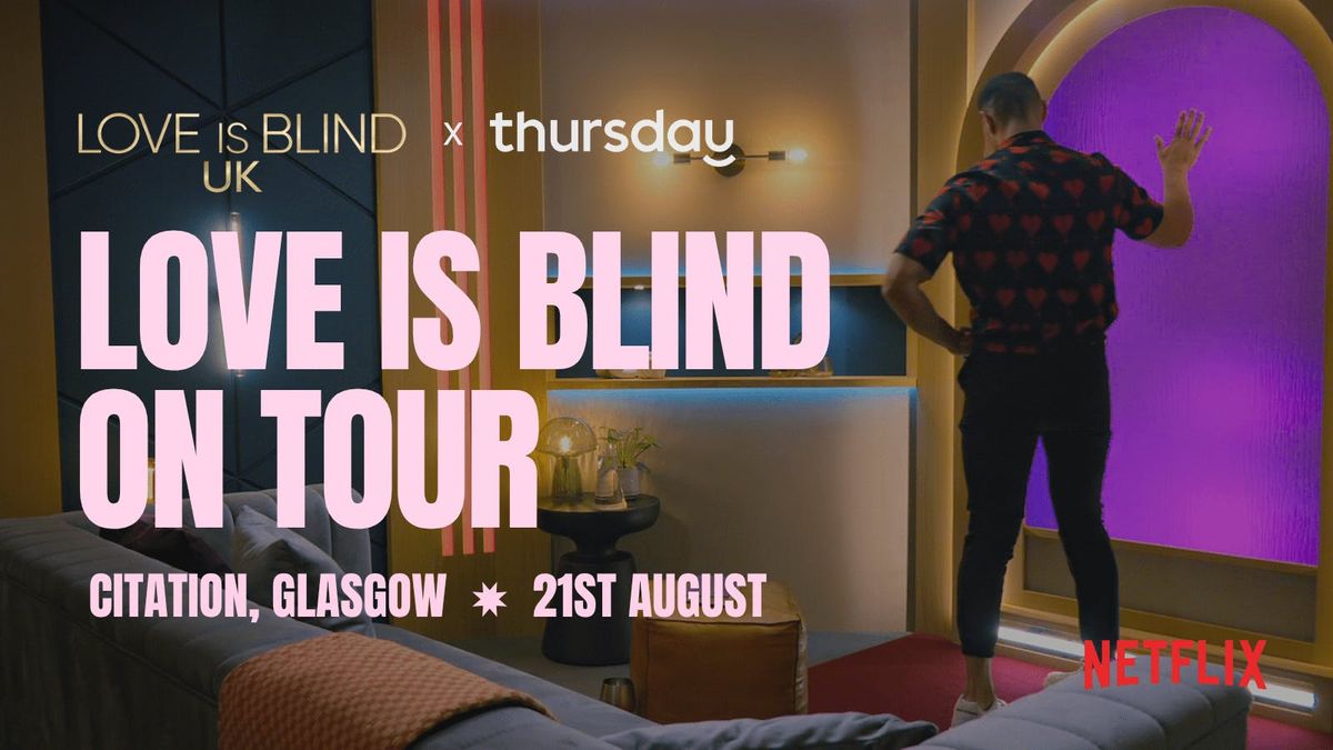 Thursday | Love is Blind: UK on Tour (21+) | Glasgow