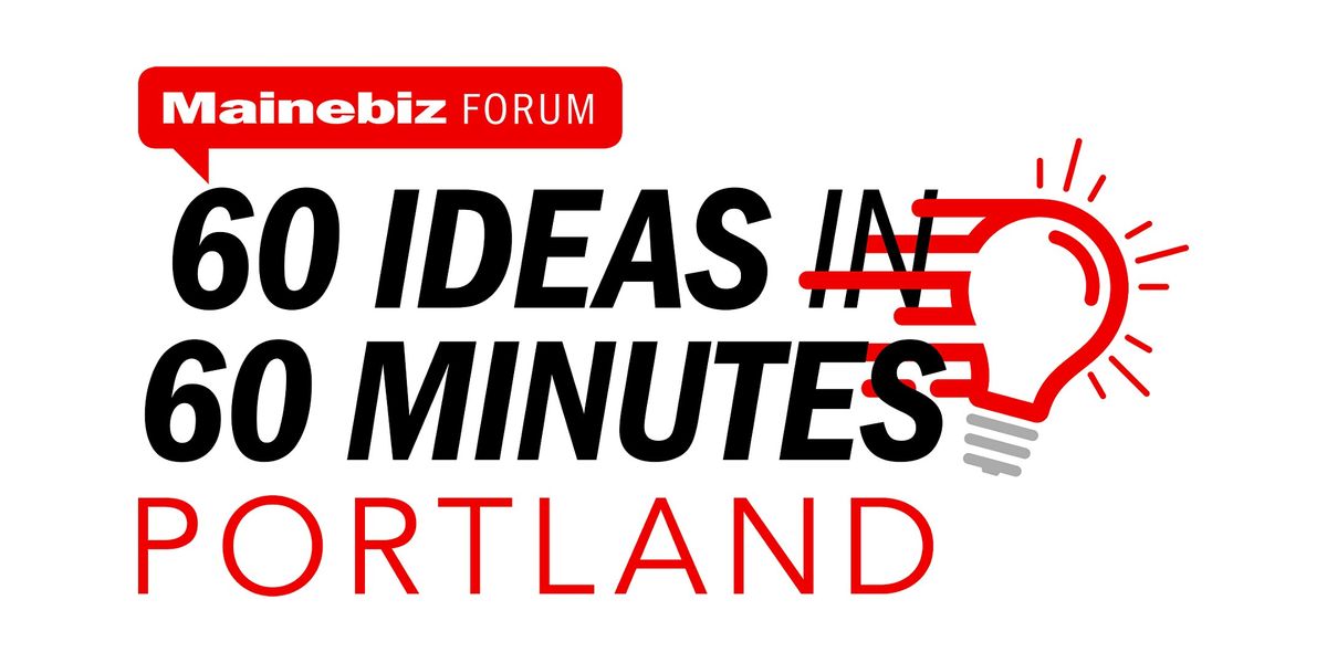 Mainebiz Portland 60 Ideas in 60 Minutes Forum 2026