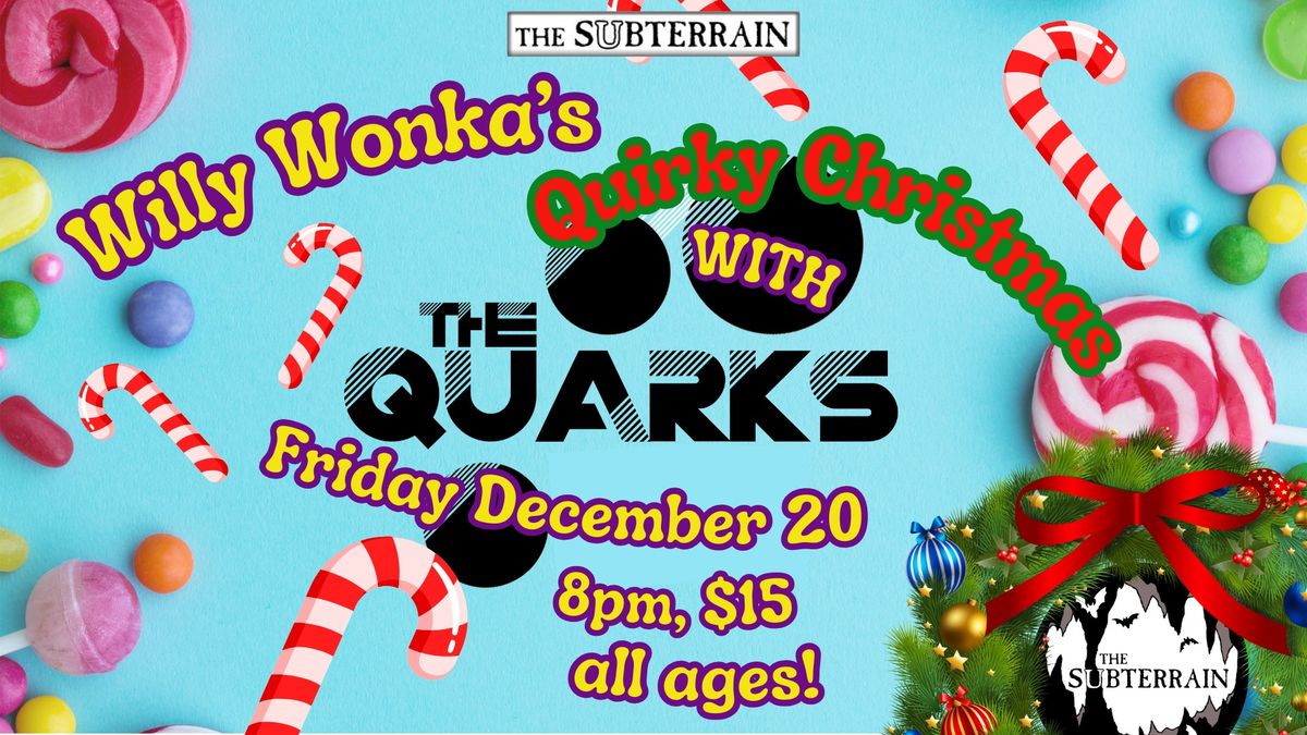 Willy Wonkas Quirky Christmas with The Quarks! 900 Main Ave. Suite F