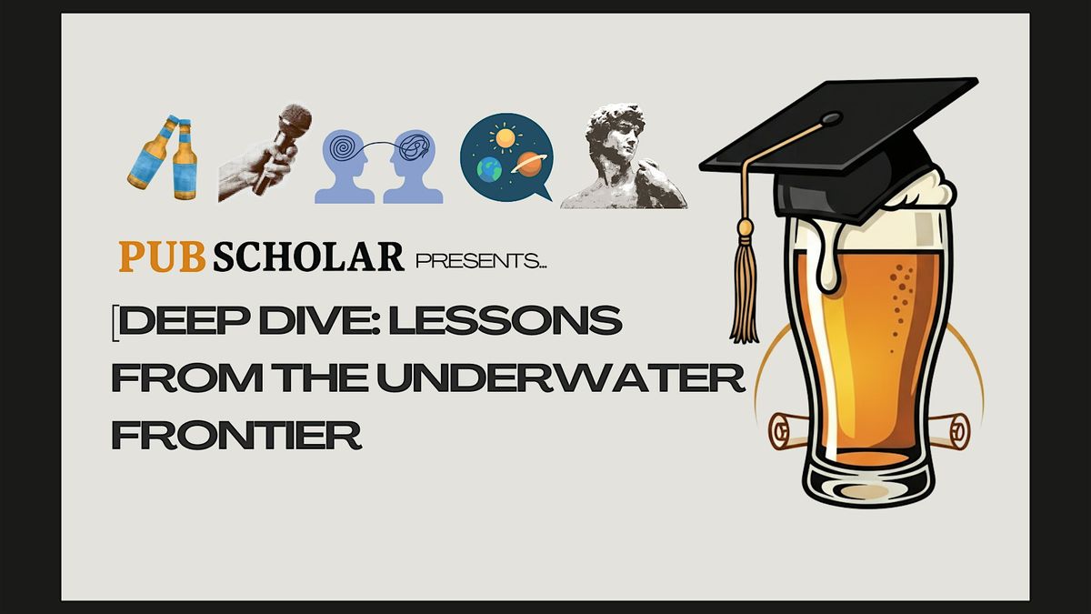 Pub Scholar Presents - "Deep Dive: Lessons from the Underwater Frontier"