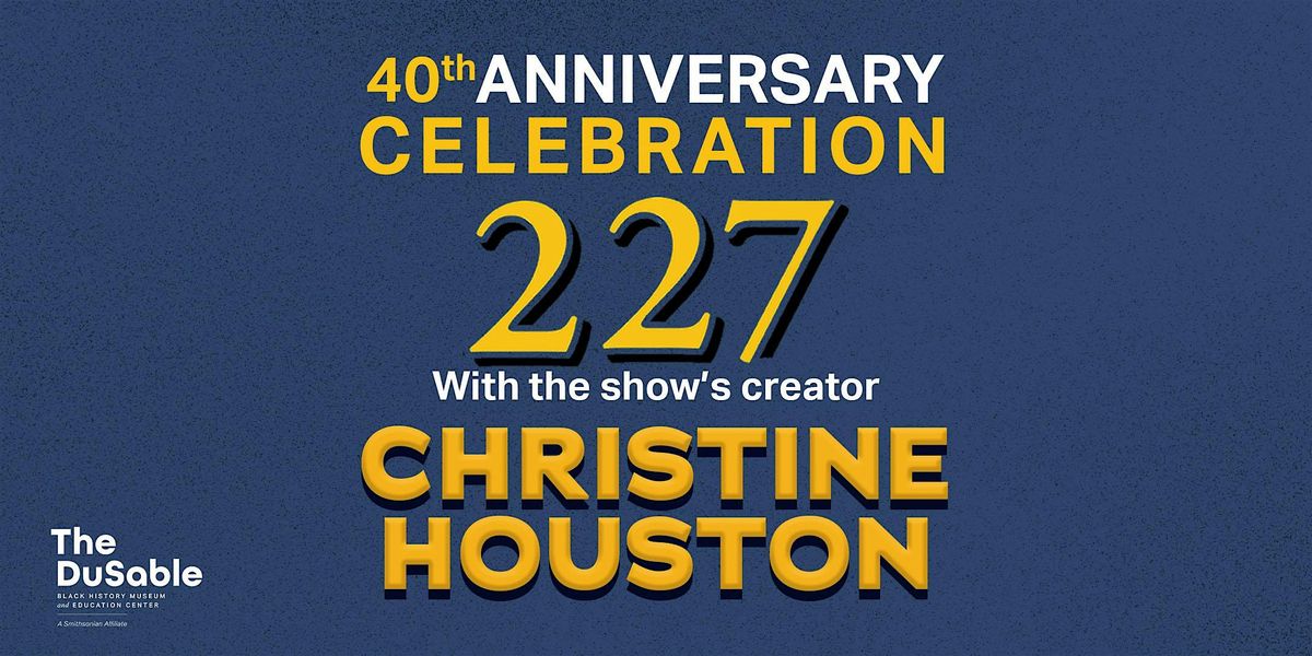 227 40th Anniversary Featuring Ms. Christine Houston