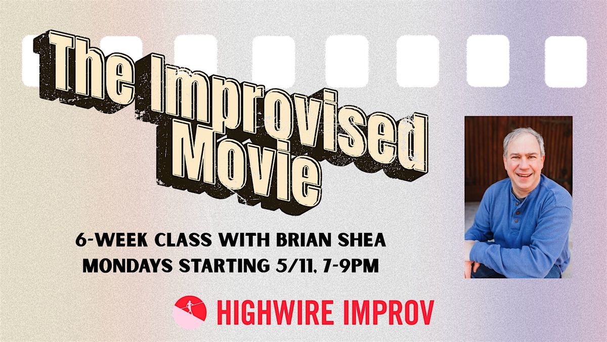 The Improvised Movie: 6-week Class with Brian Shea