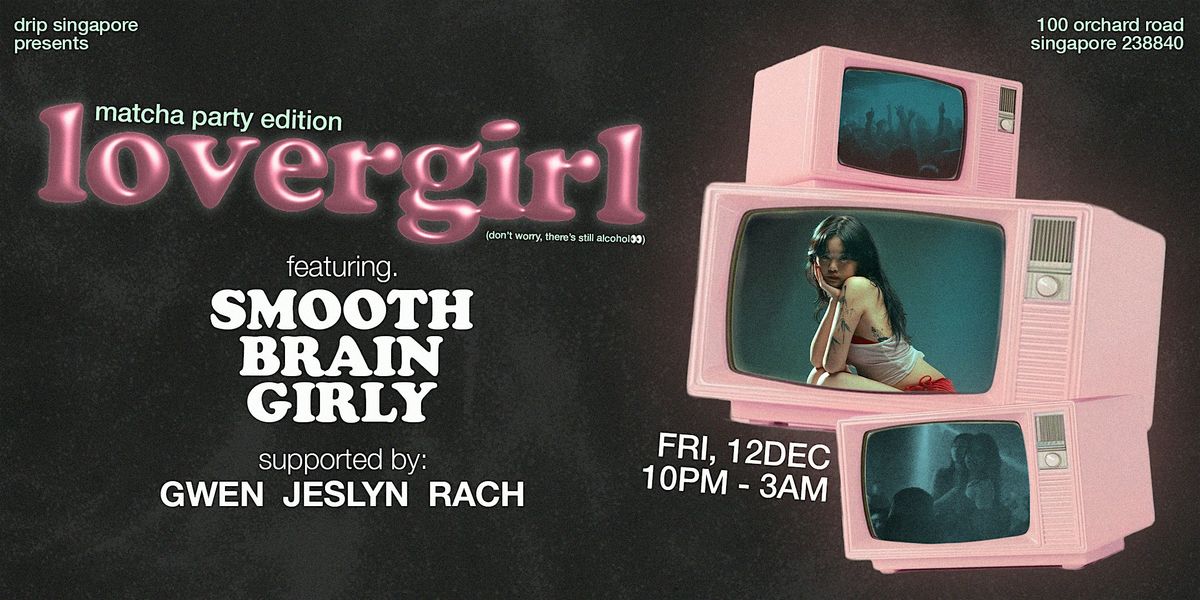 Drip Singapore Presents: LOVERGIRL ft. SmoothBrainGirly