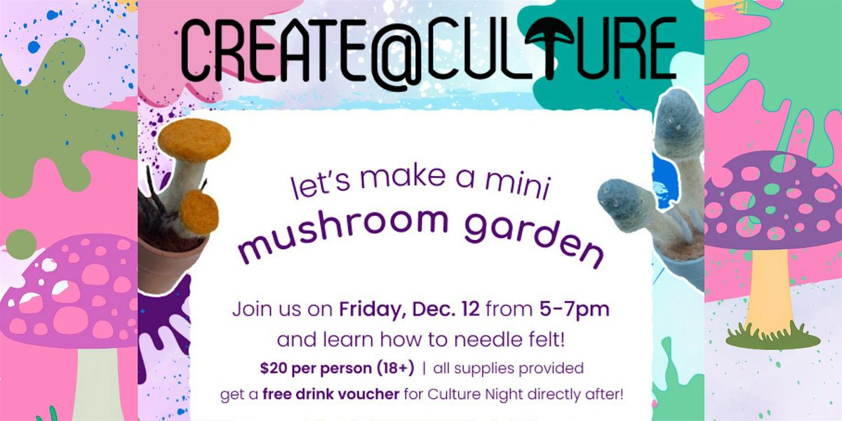 CREATE at Culture Presents: Make a Mini Mushroom Garden with feltnsow