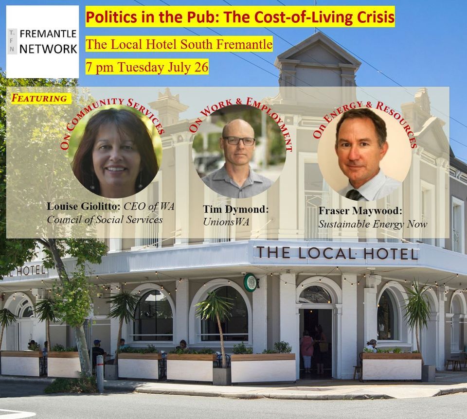 Politics in the Pub The Cost of Living Crisis The Local Hotel, Fremantle, WA July 26, 2022