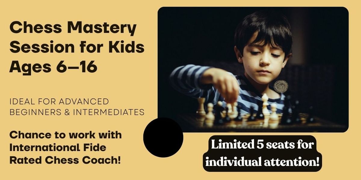 Chess Mastery Session For Kids : Ages 6-16
