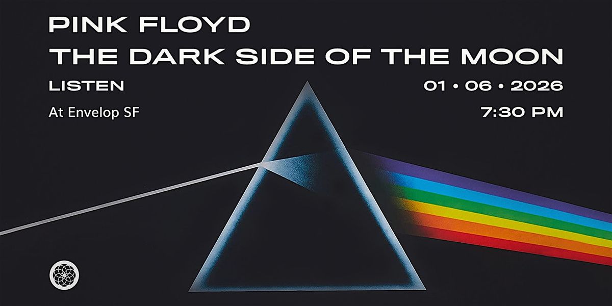 Pink Floyd - The Dark Side Of The Moon : LISTEN | Envelop SF (7:30pm)