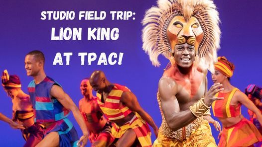 Studio Field Trip: Lion King the Musical at TPAC