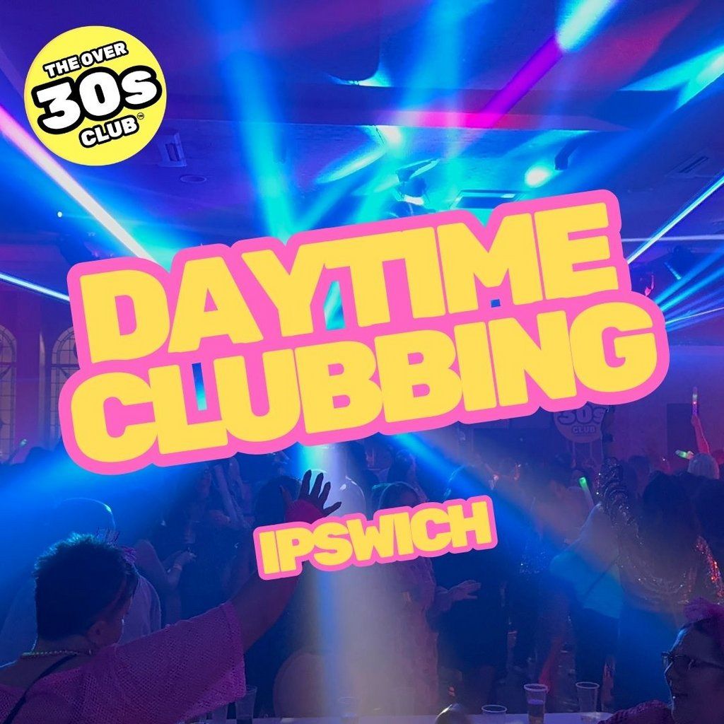 The Over 30s Club - Daytime Clubbing - Ipswich