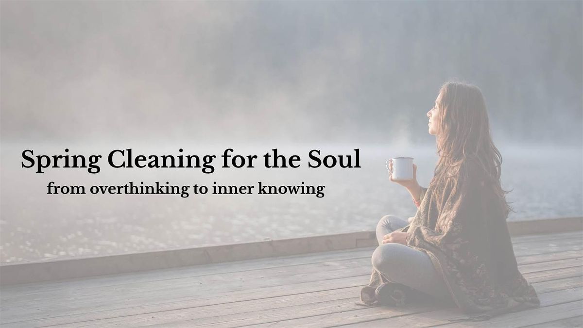 Spring Cleaning for the Soul - From Overthinking to Inner Knowing