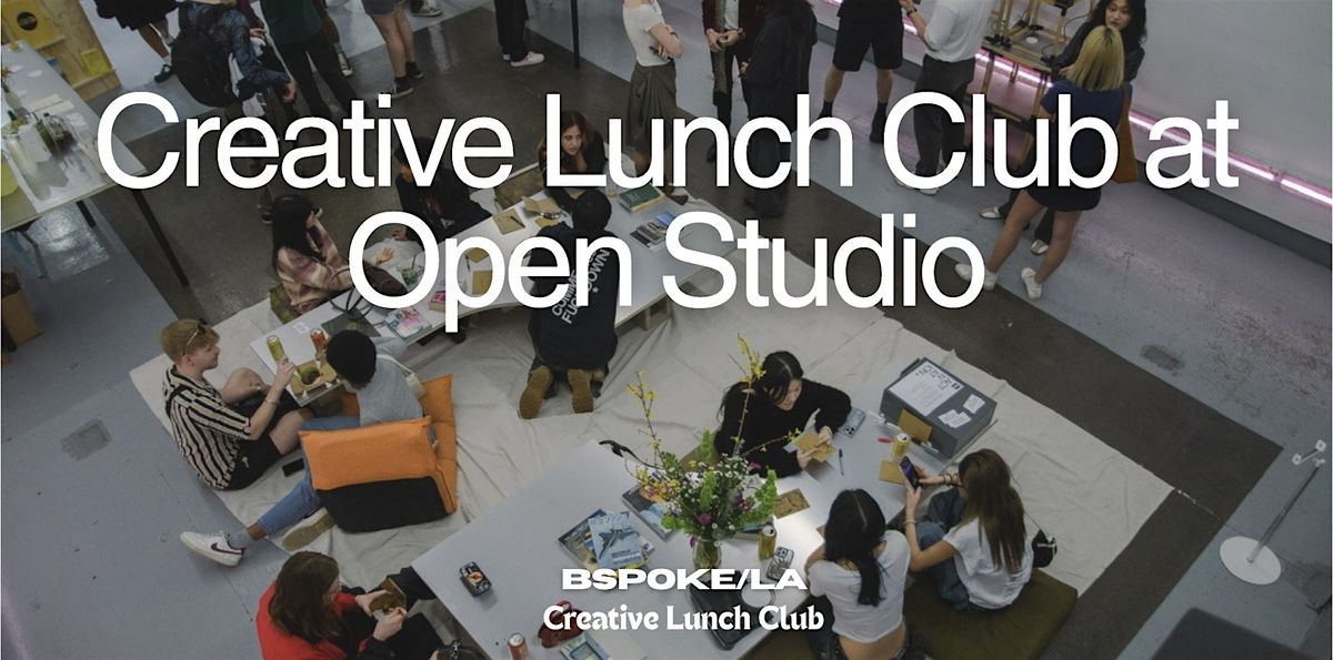 Creative Lunch Club x Open Studio at BSPOKE\/LA