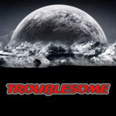 Troublesome