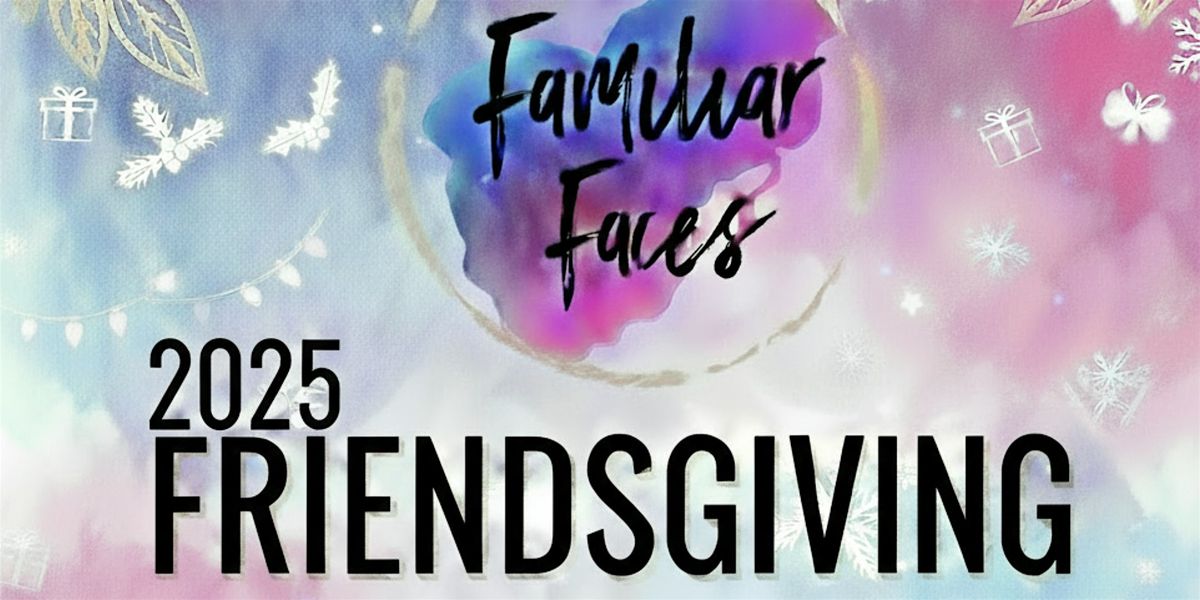 Familiar Faces Friendsgiving 2025