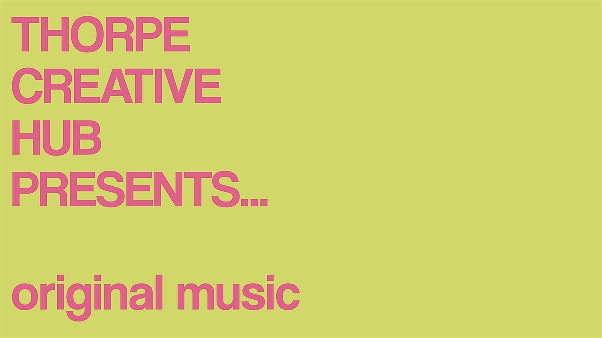 Thorpe Creative Hub Presents... Original Music