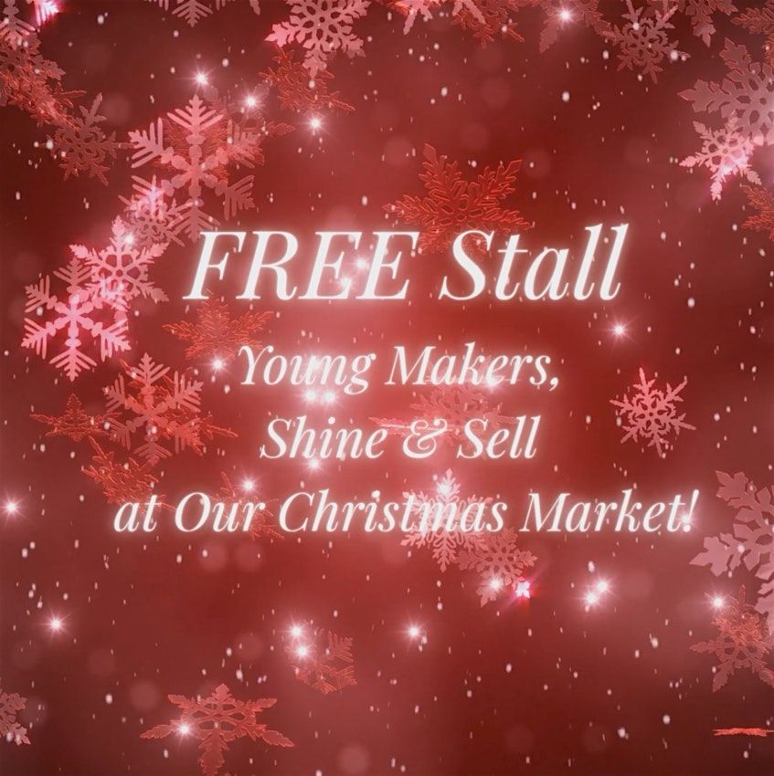 FREE STALL! Young Makers, Shine & Sell at Our Christmas Market!